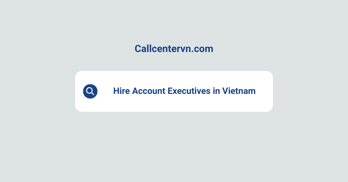 Hire Account Executives in Vietnam | Save Up to 70% on Staffing Costs